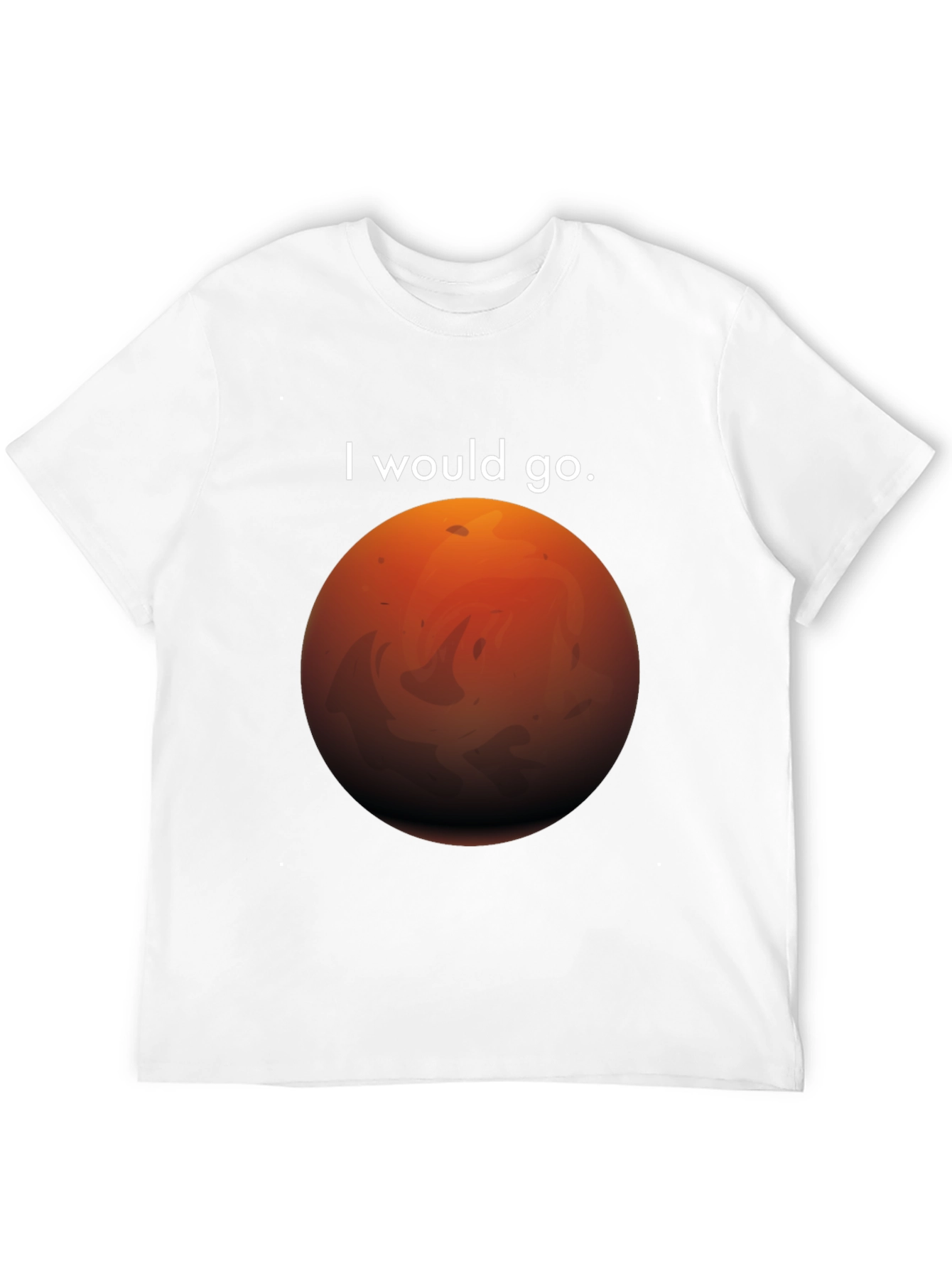I Would Go Mars T-Shirt - Space Travel Tee