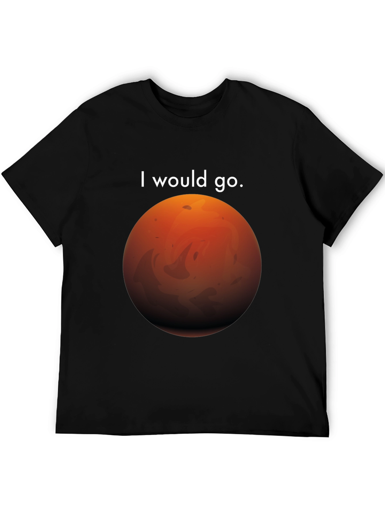 I Would Go Mars T-Shirt - Space Travel Tee