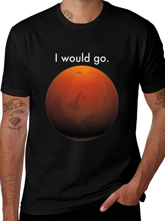 I Would Go Mars T-Shirt - Space Travel Tee