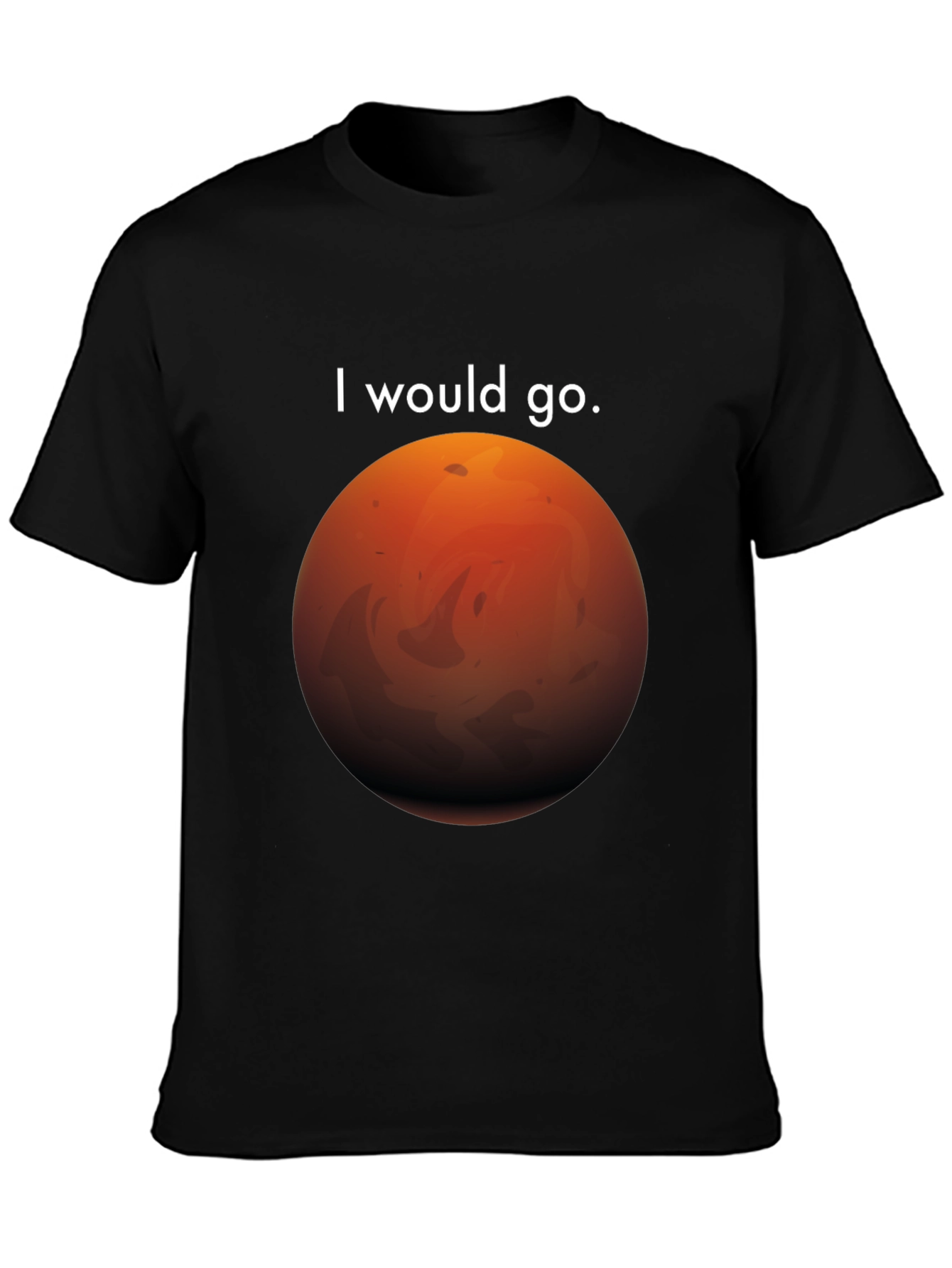 I Would Go Mars T-Shirt - Space Travel Tee