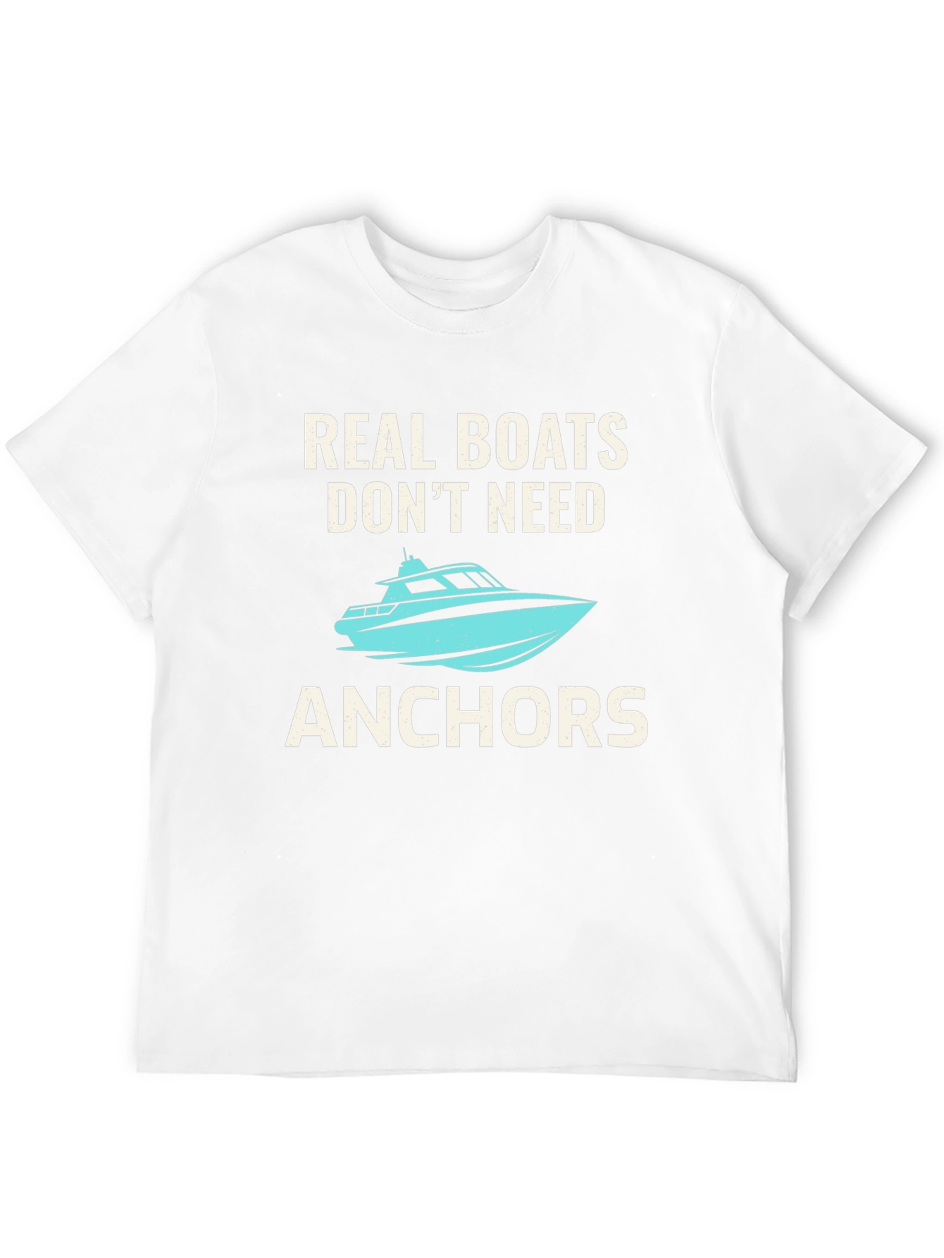 Real Boats Dont Need Anchors T-Shirt