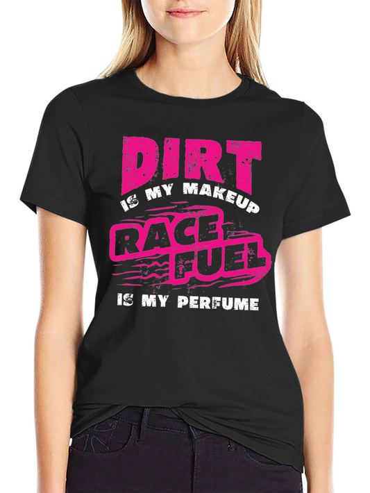 Dirt is my Makeup Race Fuel is my Perfume Black T-Shirt
