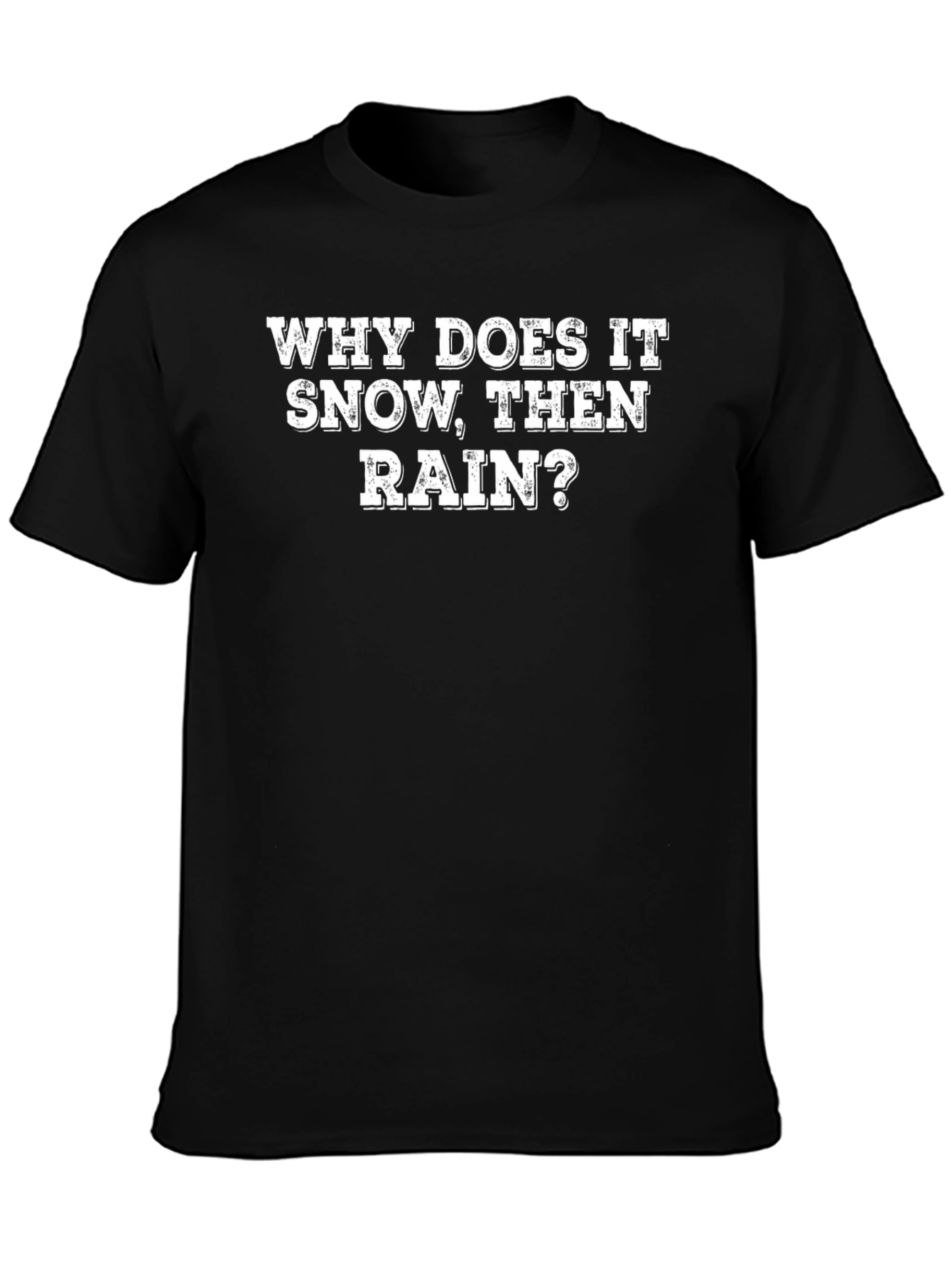 Why Does It Snow Then Rain? T-Shirt
