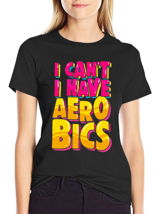 Funny Aerobics T-Shirt - I Cant I Have Aerobics