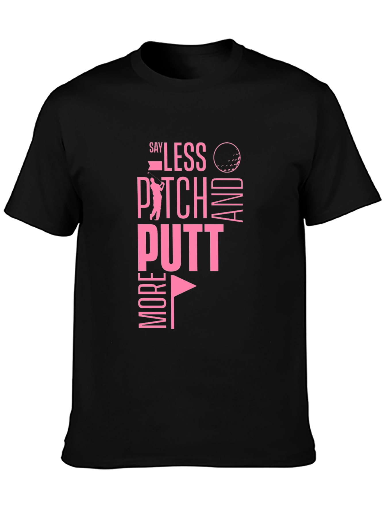 Golf T-Shirt: Say Less Pitch More Putt