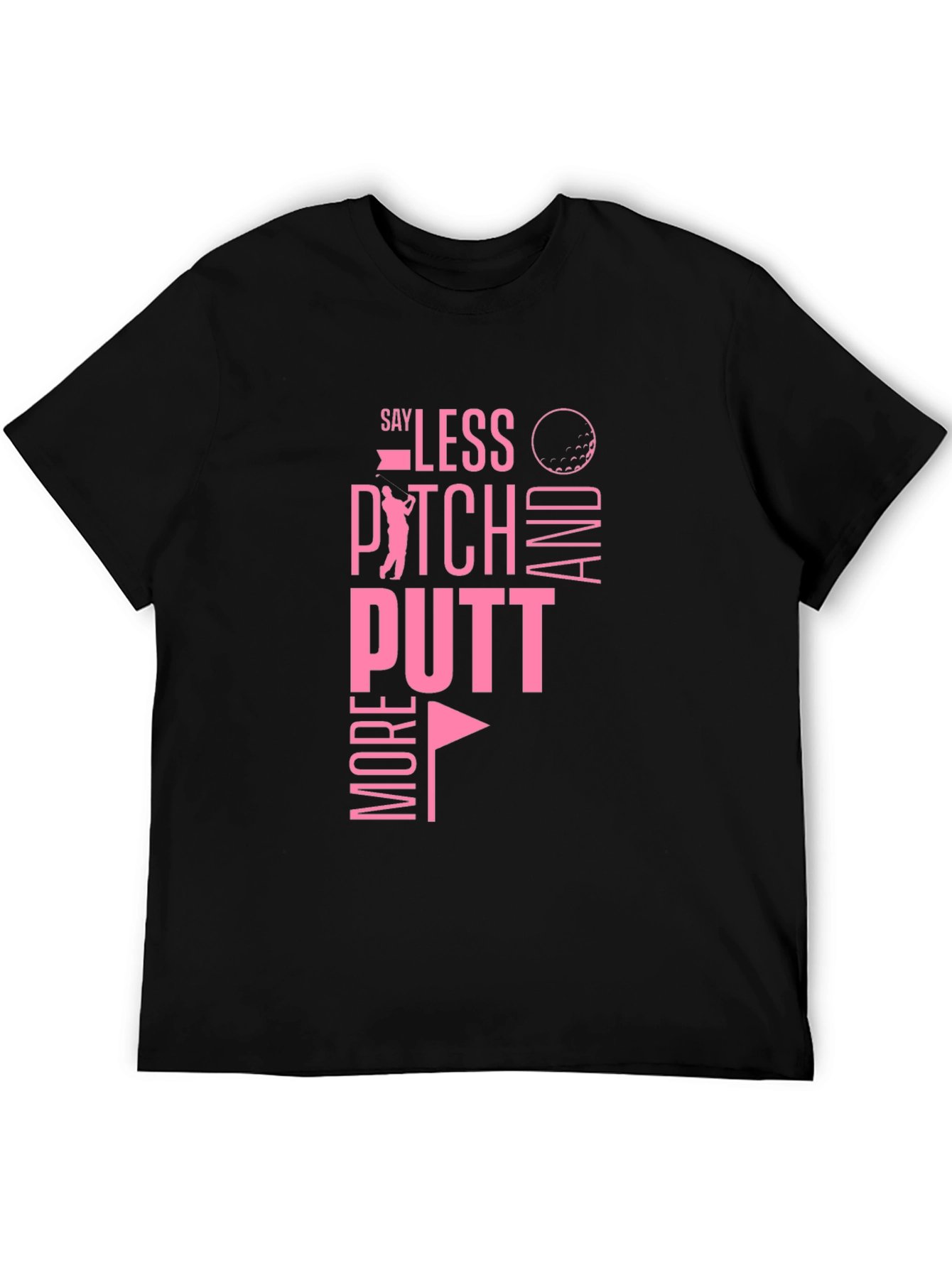 Golf T-Shirt: Say Less Pitch More Putt