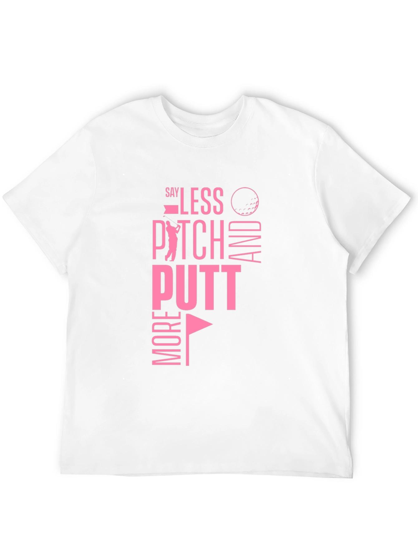 Golf T-Shirt: Say Less Pitch More Putt