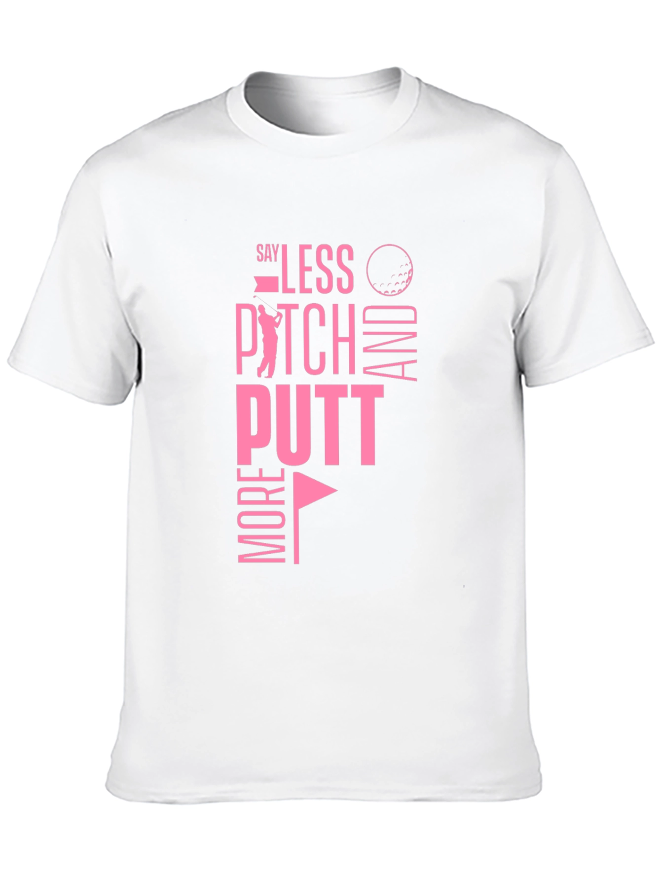 Golf T-Shirt: Say Less Pitch More Putt