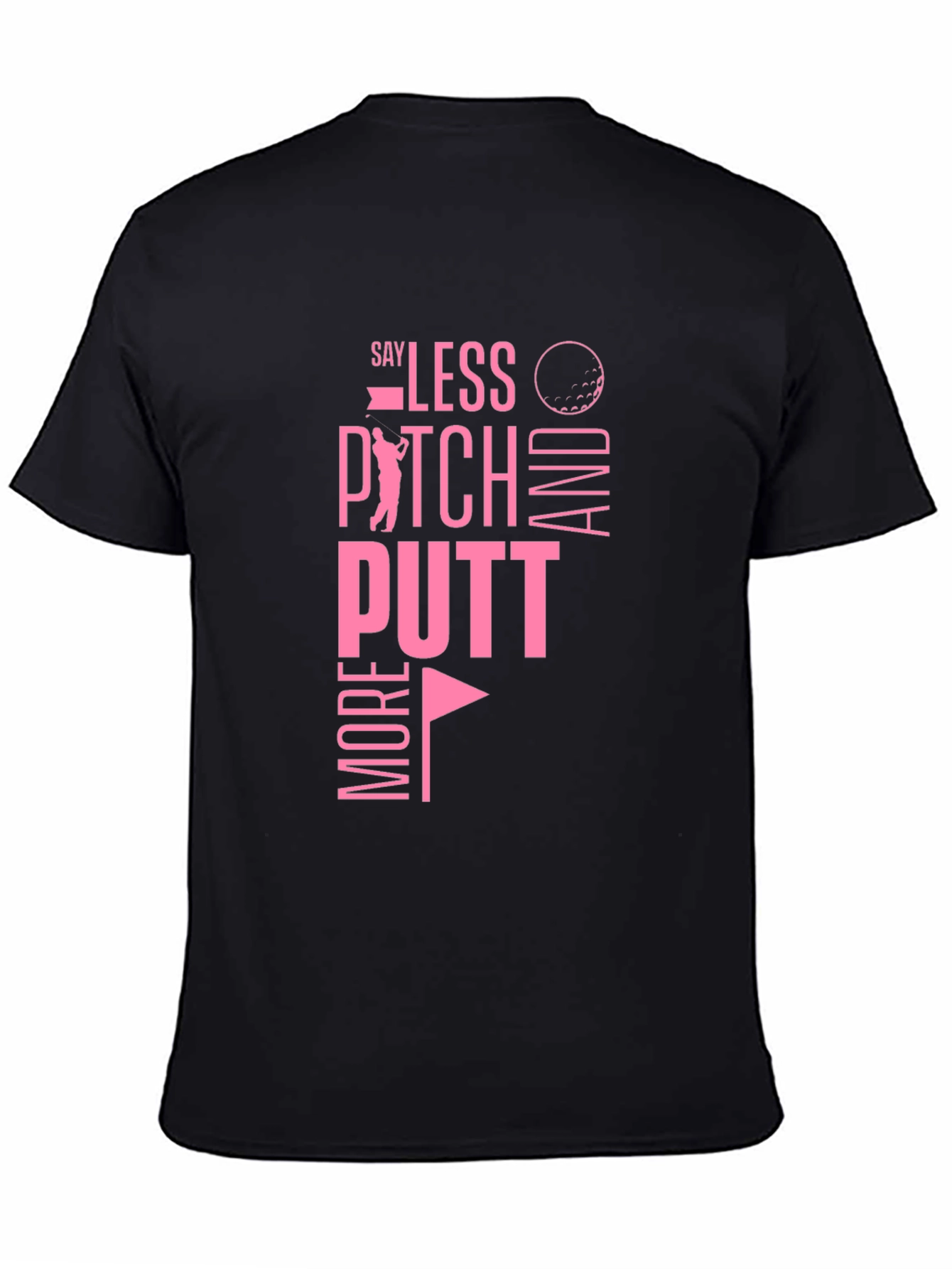 Golf T-Shirt: Say Less Pitch More Putt