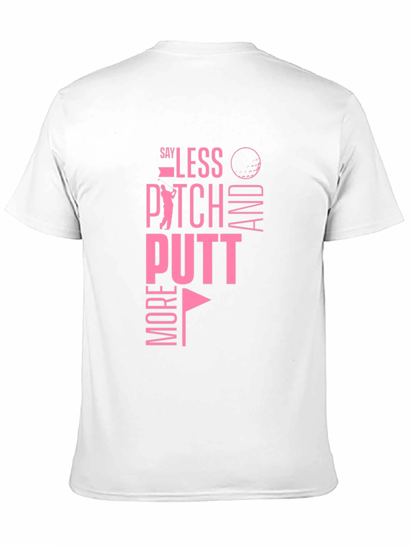 Golf T-Shirt: Say Less Pitch More Putt