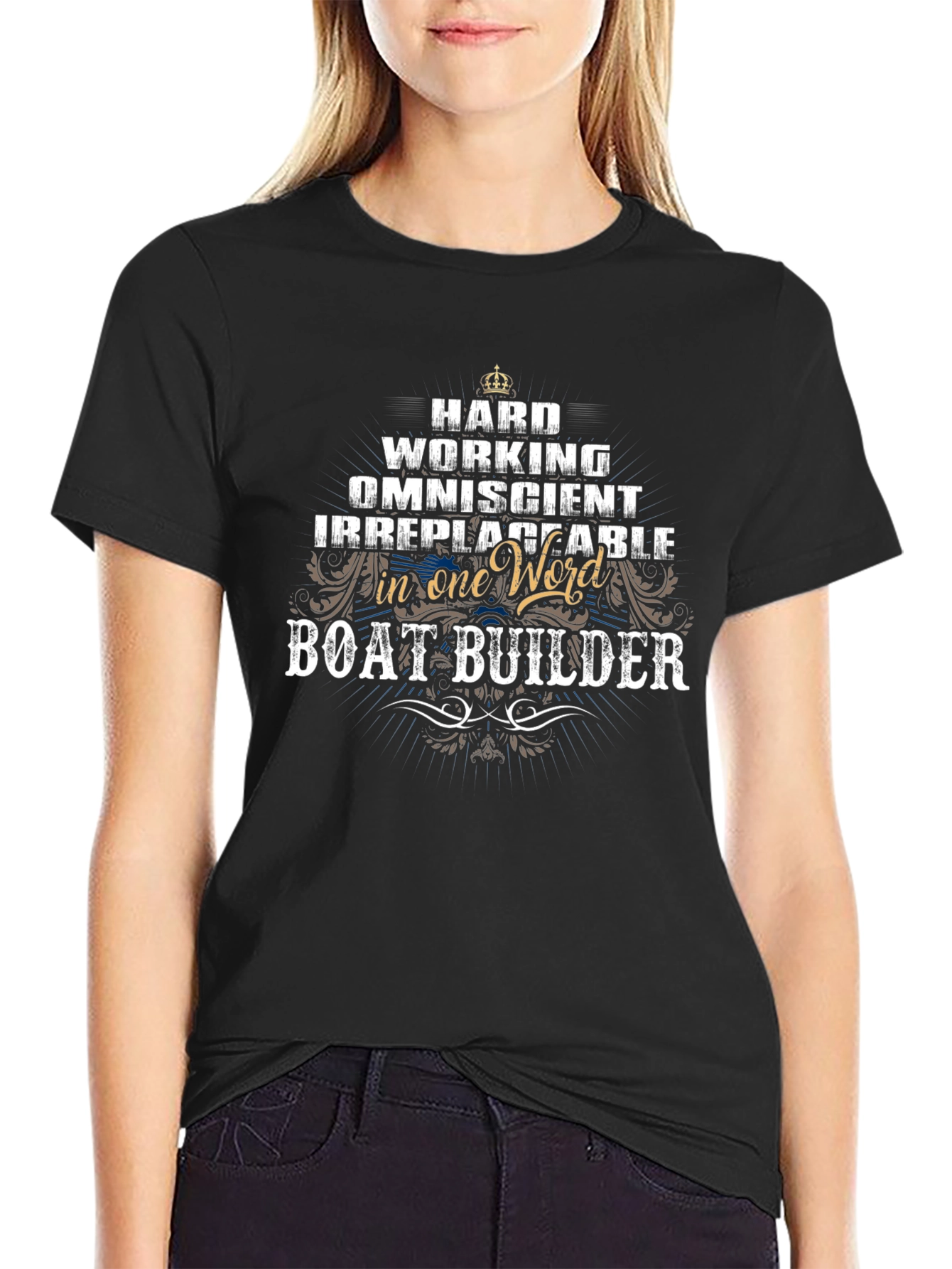 Boat Builder T-Shirt: Hard Working Omniscient & Irreplaceable!