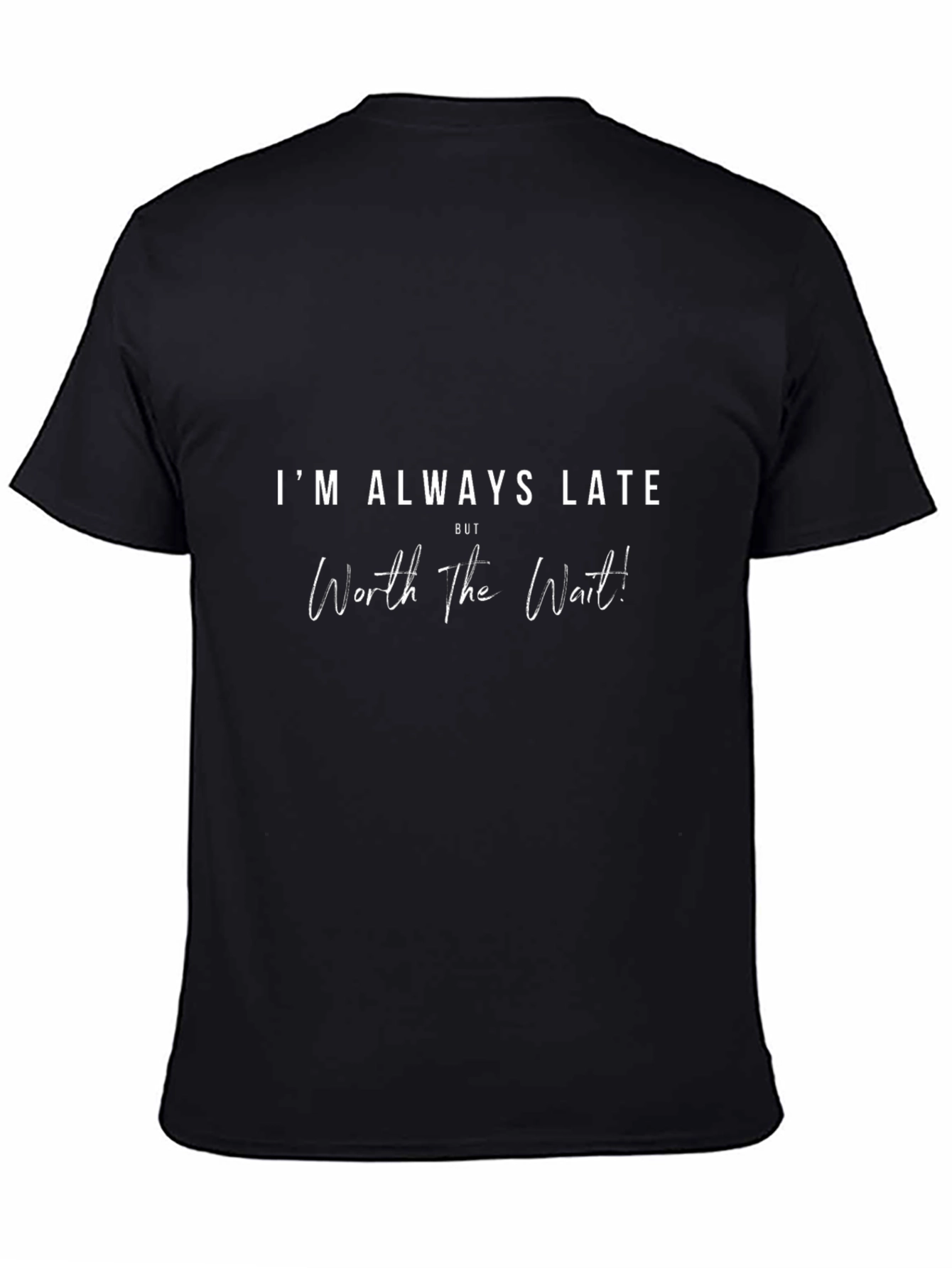 Im Always Late T-Shirt - Worth the Wait!