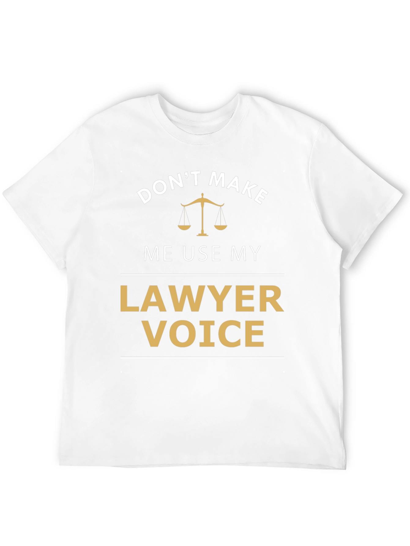 Dont Make Me Use My Lawyer Voice T-Shirt
