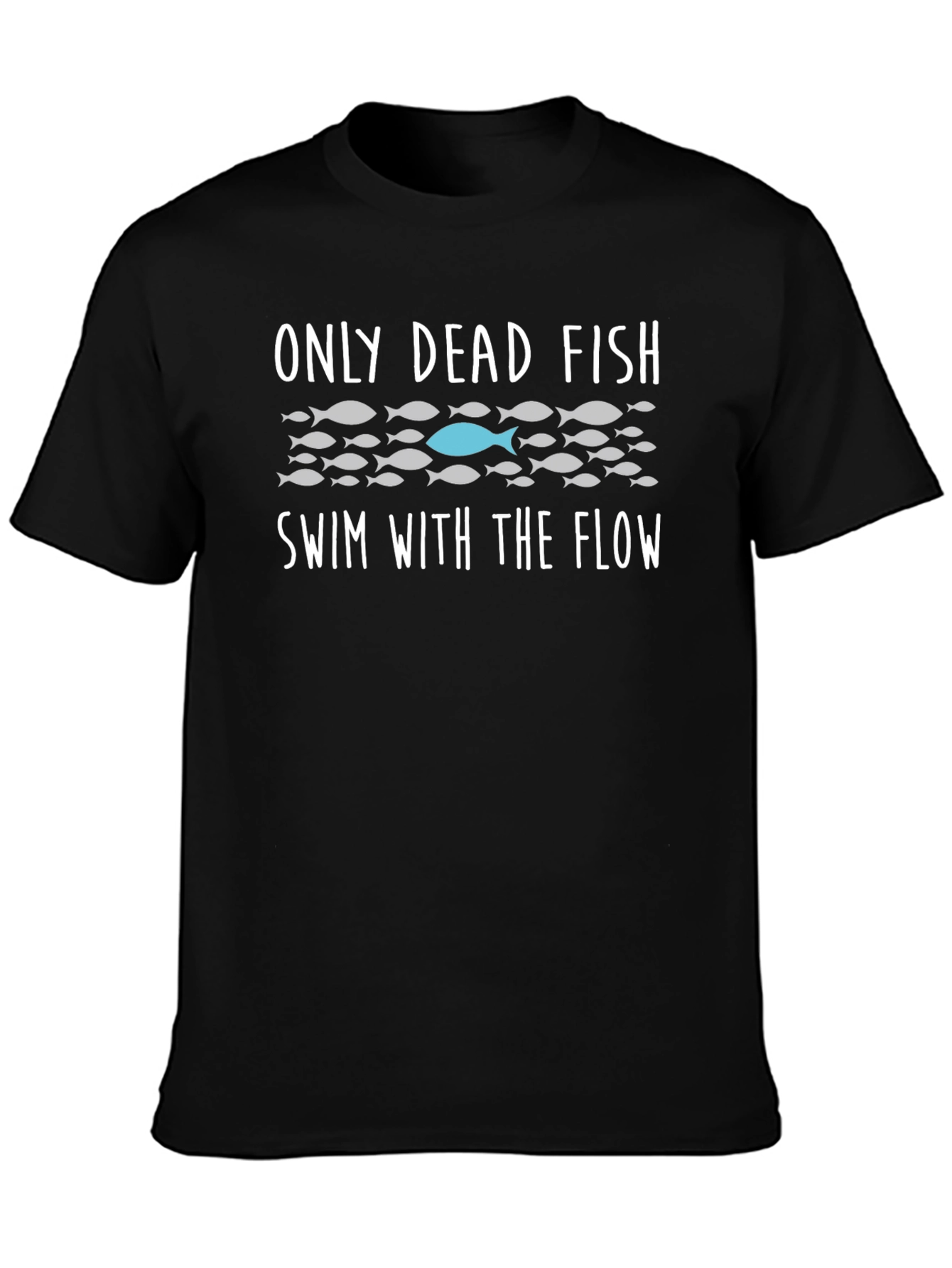 Only Dead Fish Swim T-Shirt - Be Different