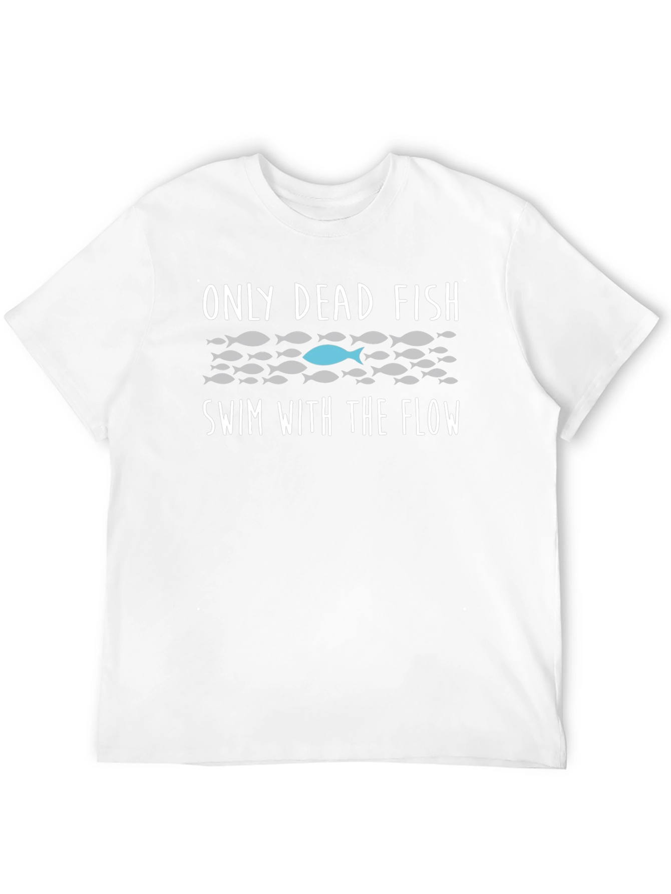 Only Dead Fish Swim T-Shirt - Be Different