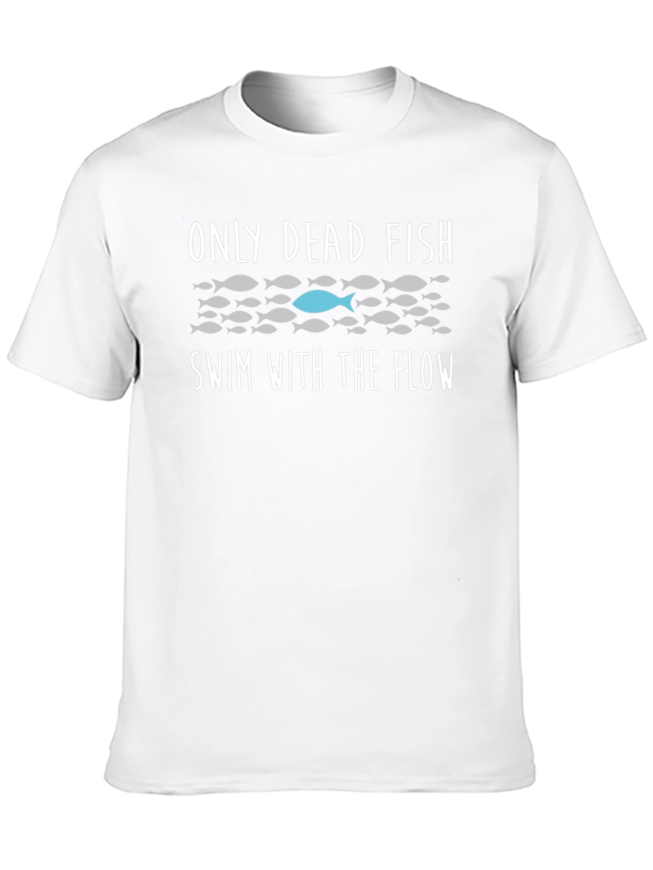Only Dead Fish Swim T-Shirt - Be Different