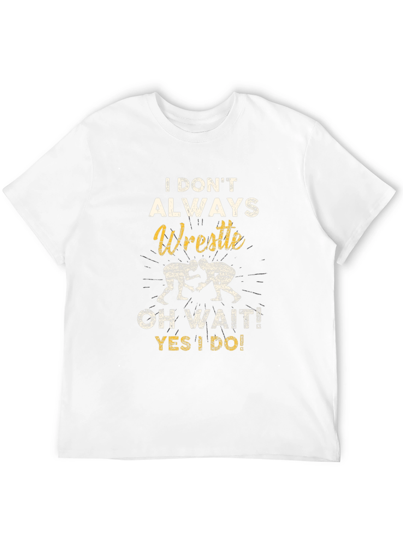Wrestle T-Shirt: I Dont Always Wrestle...Oh Wait!