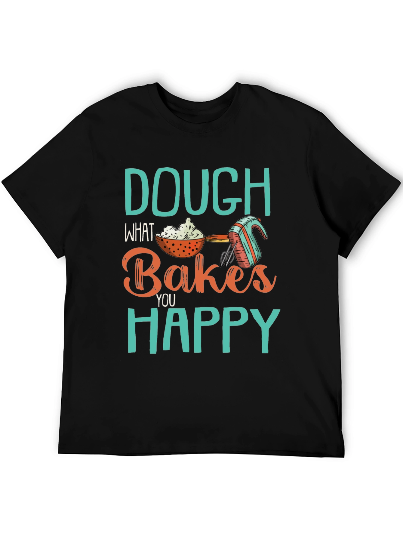 Dough What Bakes You Happy Tee