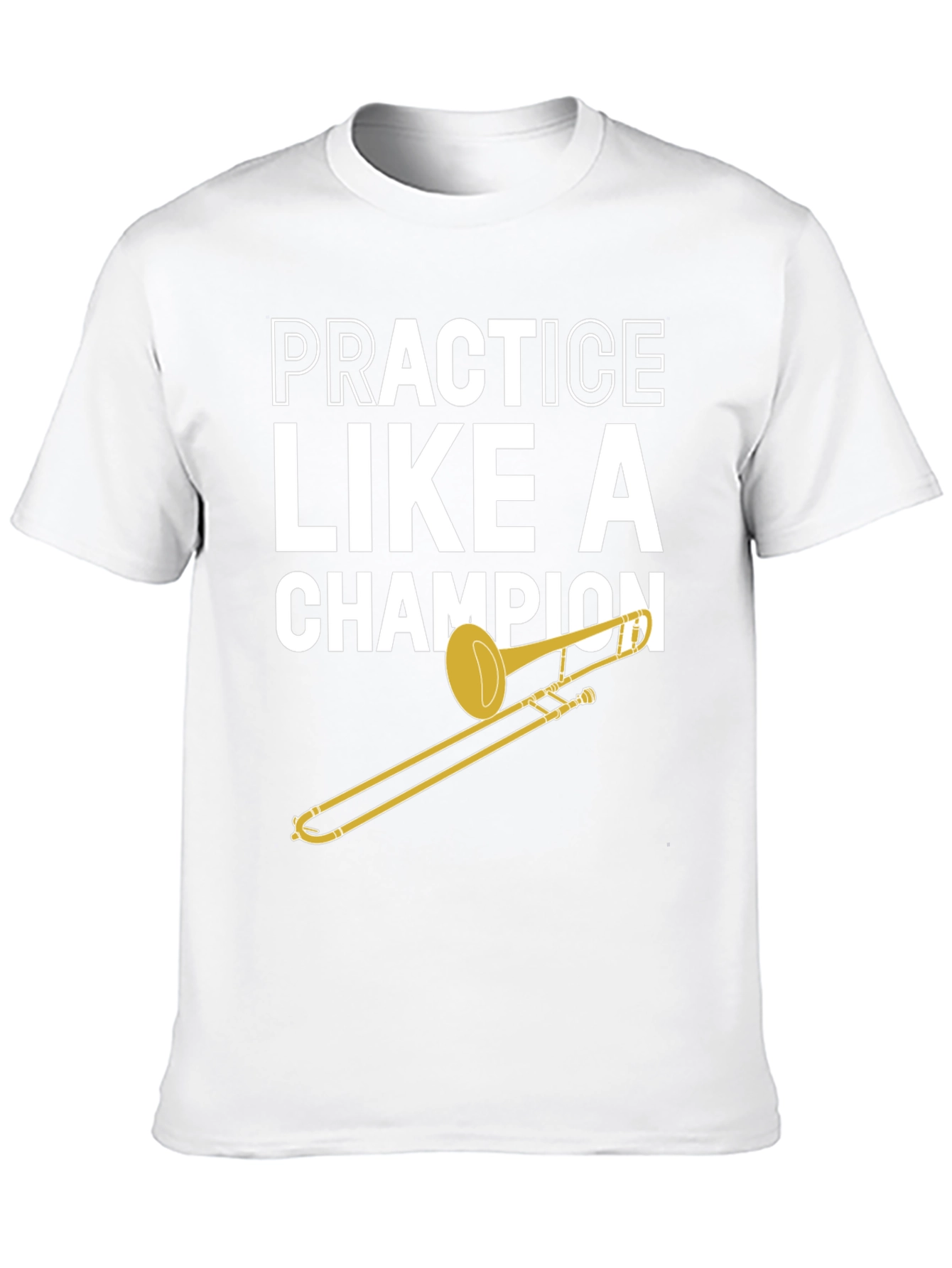 Practice Like A Champion Trombone T-Shirt