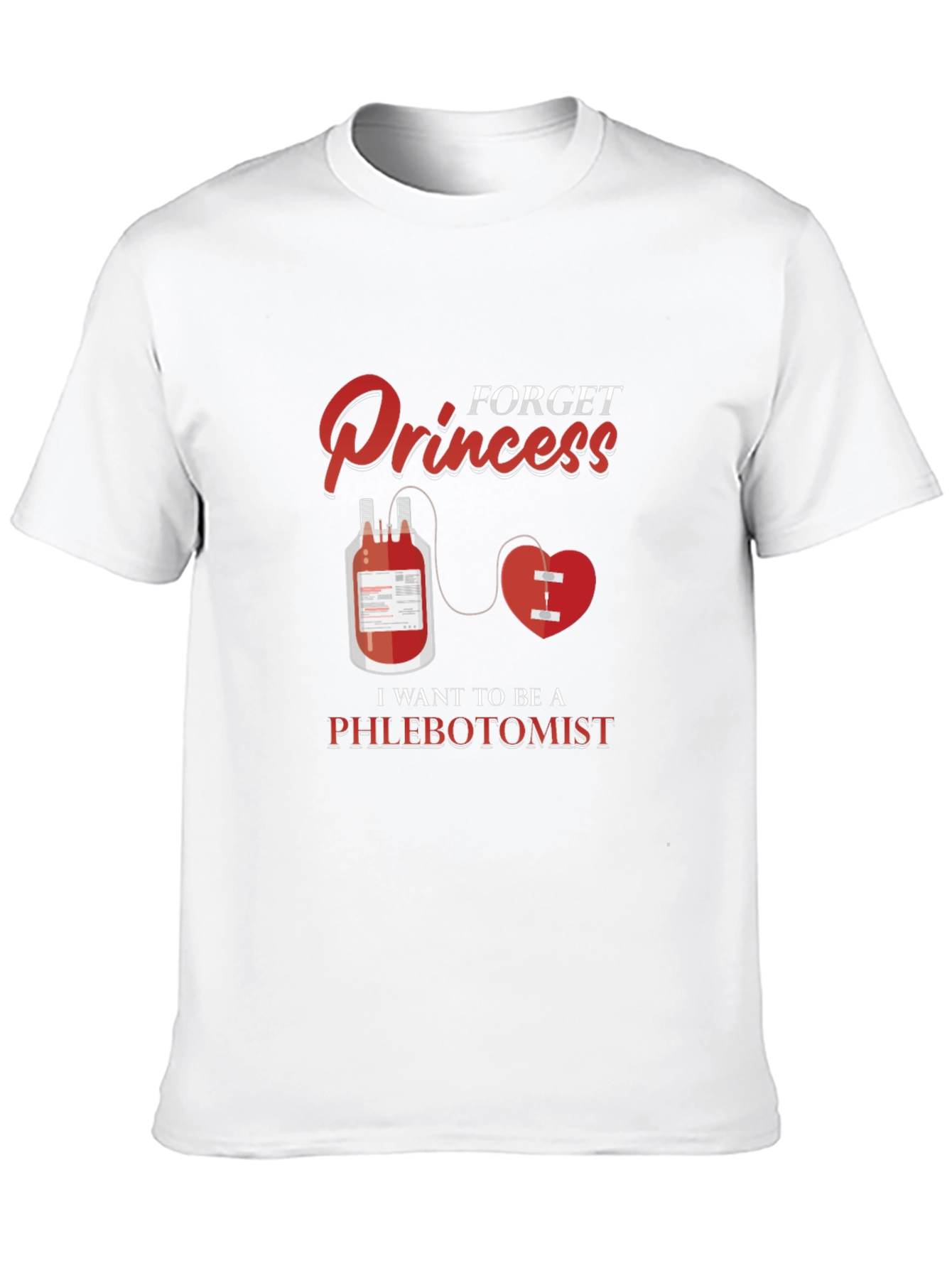 Forget Princess Be A Phlebotomist T-Shirt