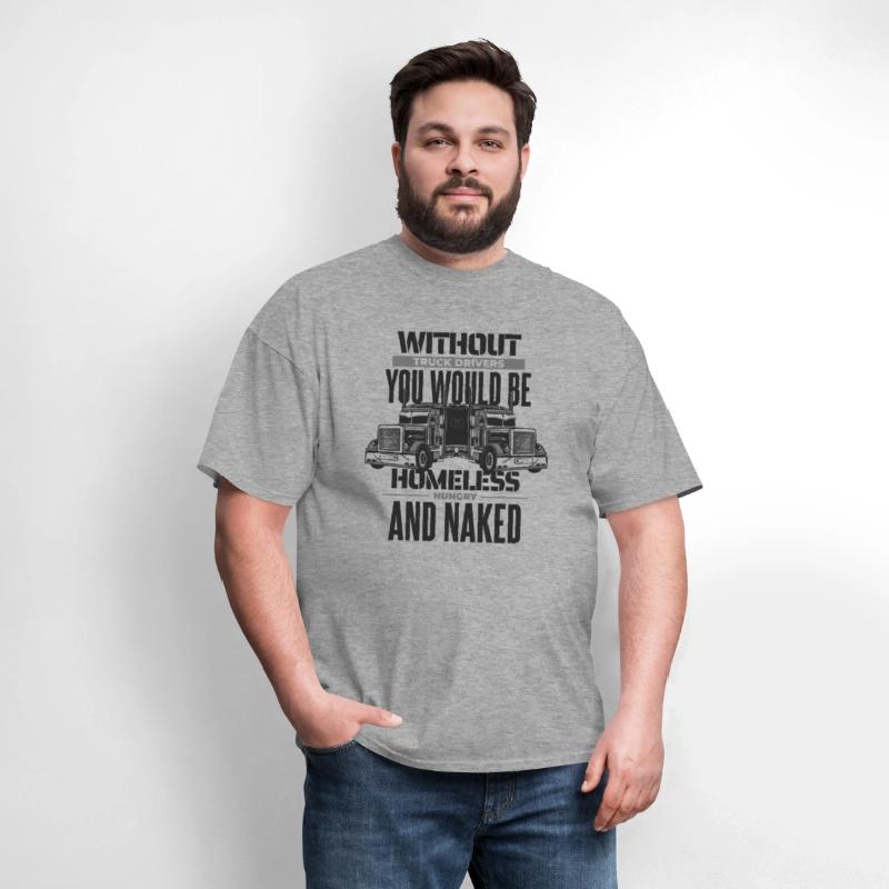 Without Truck Drivers You Would Be Trucker Truck