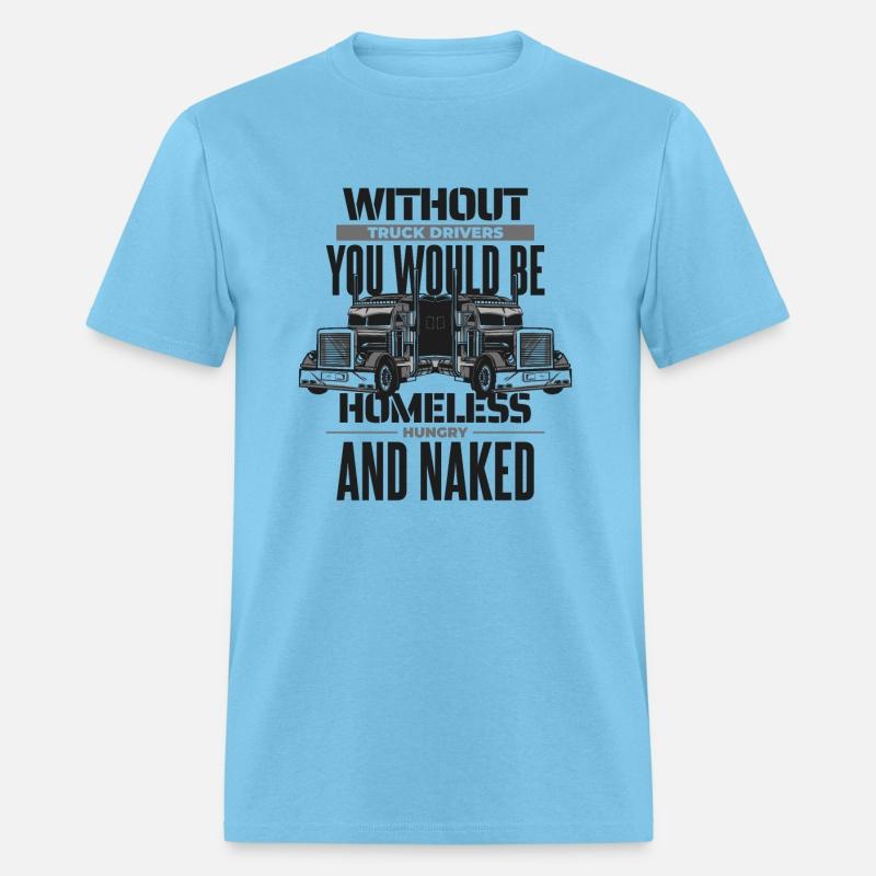 Without Truck Drivers You Would Be Trucker Truck