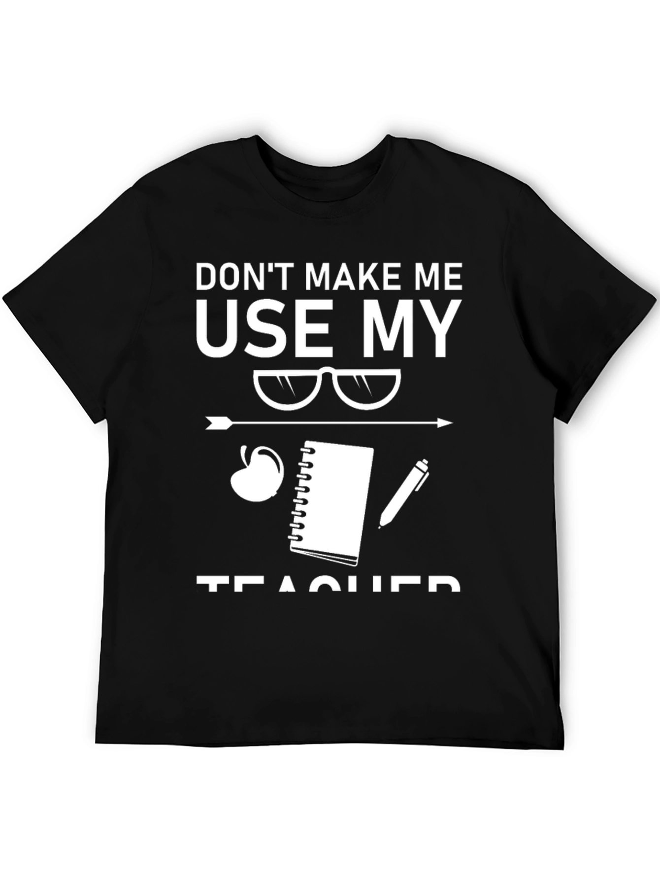 Dont Make Me Use My Teacher Voice T-Shirt