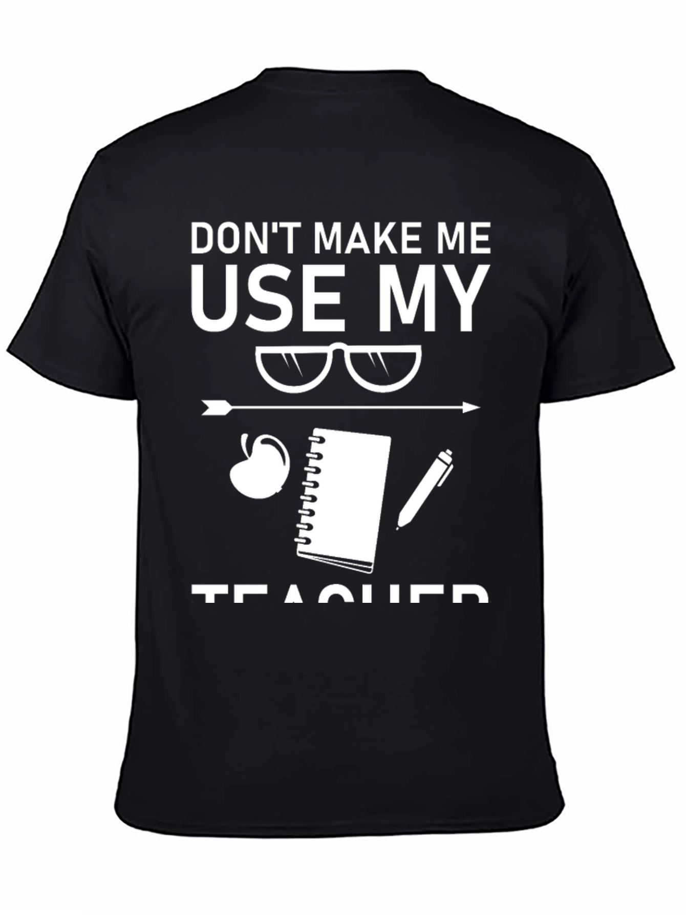 Dont Make Me Use My Teacher Voice T-Shirt