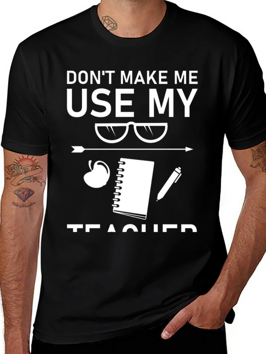 Dont Make Me Use My Teacher Voice T-Shirt