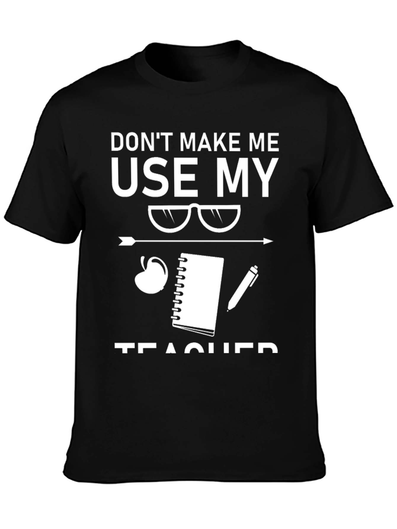 Dont Make Me Use My Teacher Voice T-Shirt