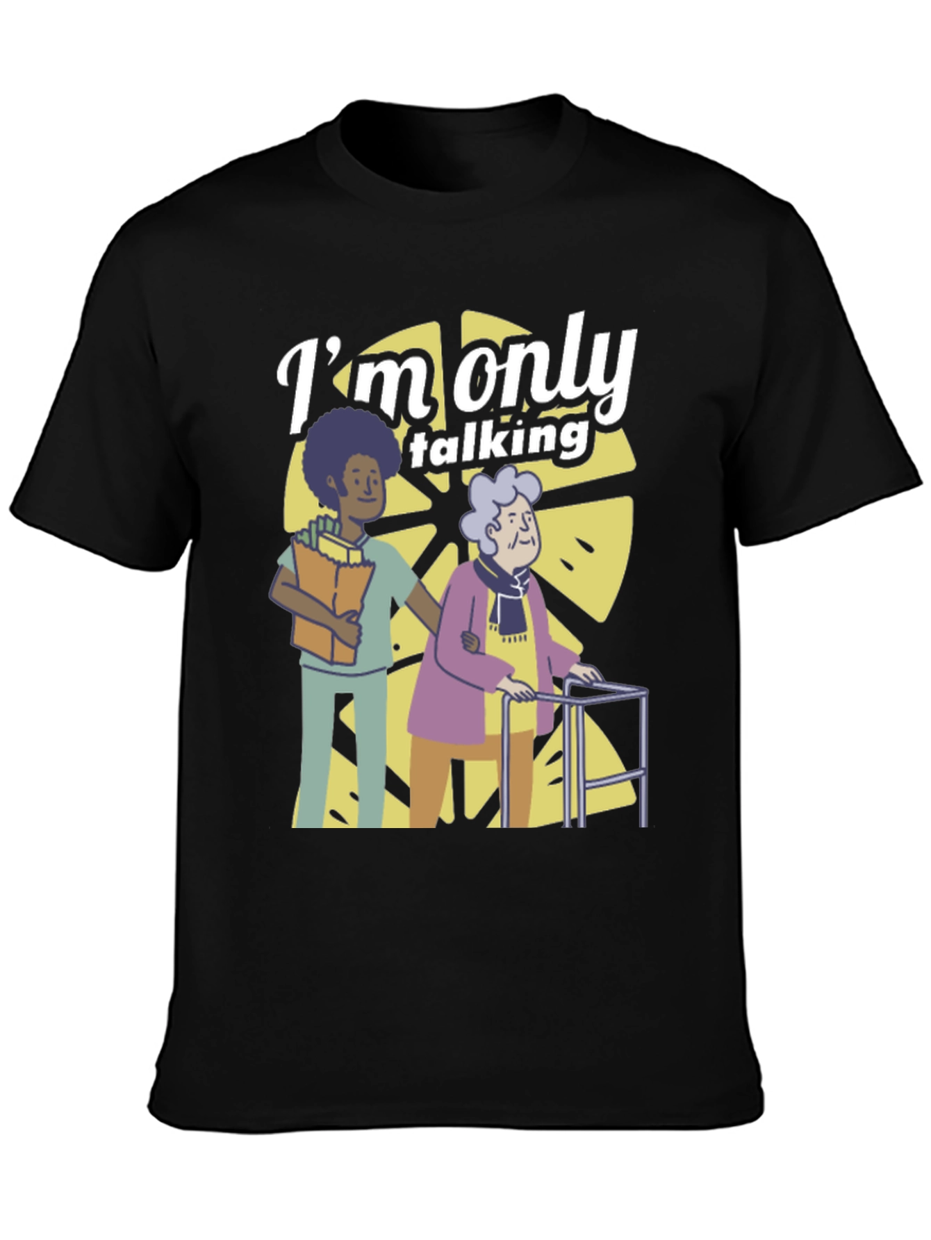 Im Only Talking T-Shirt - Elderly Caregiver Graphic Tee